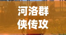 河洛群侠传攻略开局(河洛群侠传攻略开局隐藏人物)