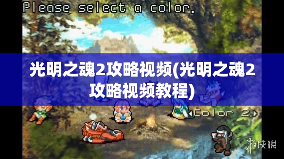 光明之魂2攻略视频(光明之魂2攻略视频教程)