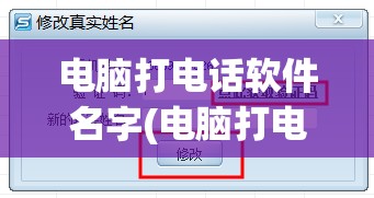 电脑打电话软件名字(电脑打电话软件名字怎么修改)