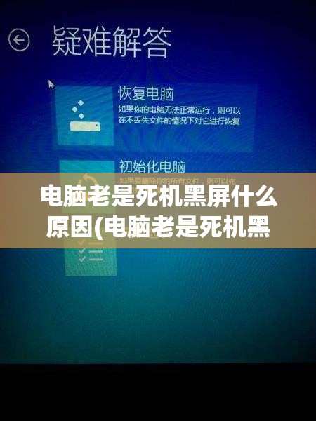 电脑老是死机黑屏什么原因(电脑老是死机黑屏什么原因造成的)