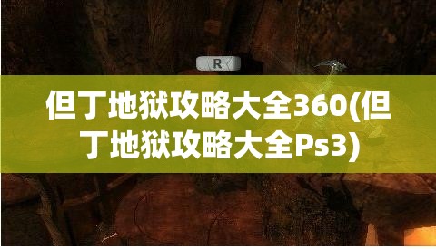 但丁地狱攻略大全360(但丁地狱攻略大全Ps3)