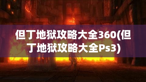 但丁地狱攻略大全360(但丁地狱攻略大全Ps3)