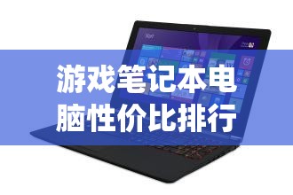 游戏笔记本电脑性价比排行(游戏笔记本电脑性价比排行2023最新)