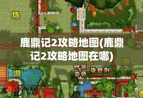 鹿鼎记2攻略地图(鹿鼎记2攻略地图在哪)