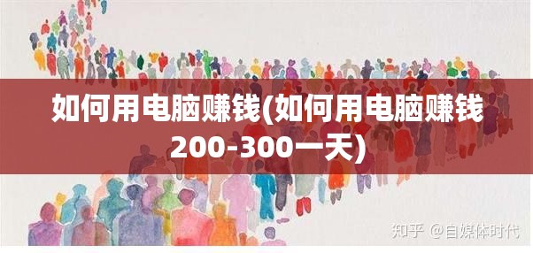 如何用电脑赚钱(如何用电脑赚钱200-300一天)