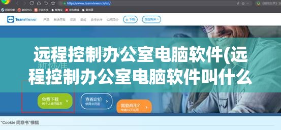 远程控制办公室电脑软件(远程控制办公室电脑软件叫什么)