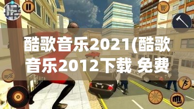 酷歌音乐2021(酷歌音乐2012下载 免费官网)