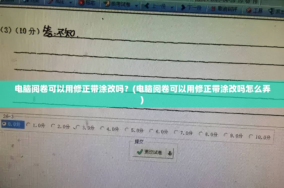 电脑阅卷可以用修正带涂改吗？(电脑阅卷可以用修正带涂改吗怎么弄)