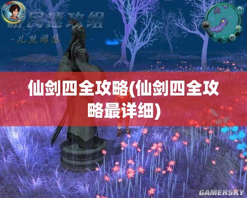 仙剑四全攻略(仙剑四全攻略最详细)