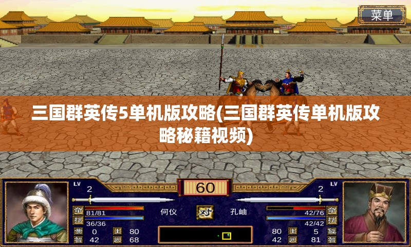 三国群英传5单机版攻略(三国群英传单机版攻略秘籍视频)