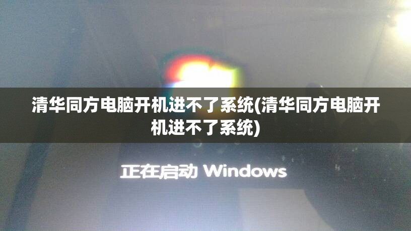 清华同方电脑开机进不了系统(清华同方电脑开机进不了系统)