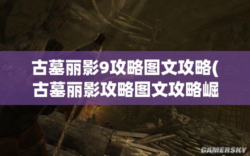 古墓丽影9攻略图文攻略(古墓丽影攻略图文攻略崛起)