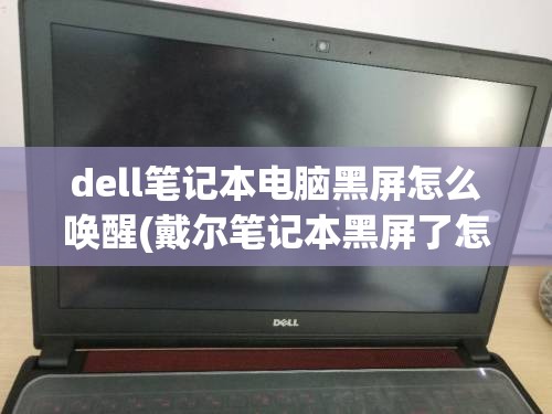 dell笔记本电脑黑屏怎么唤醒(戴尔笔记本黑屏了怎么唤醒)