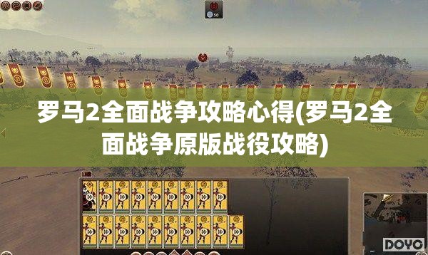 罗马2全面战争攻略心得(罗马2全面战争原版战役攻略)