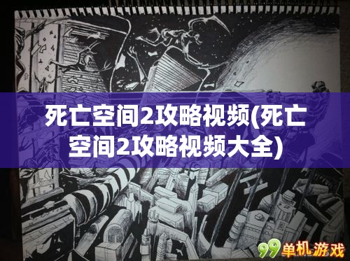 死亡空间2攻略视频(死亡空间2攻略视频大全)