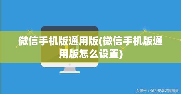 微信手机版通用版(微信手机版通用版怎么设置)