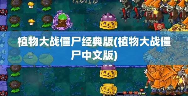 植物大战僵尸经典版(植物大战僵尸中文版)