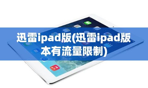 迅雷ipad版(迅雷ipad版本有流量限制)