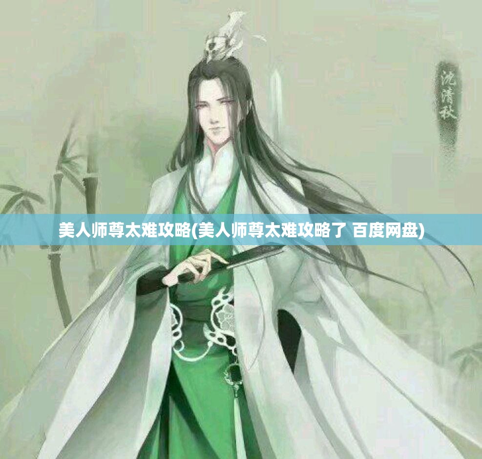 美人师尊太难攻略(美人师尊太难攻略了 百度网盘)