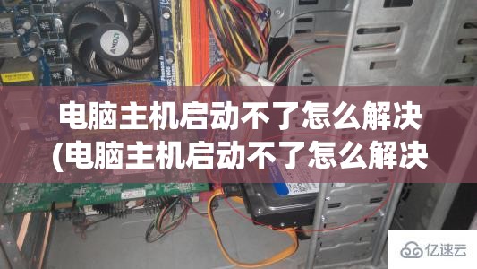 电脑主机启动不了怎么解决(电脑主机启动不了怎么解决呢)