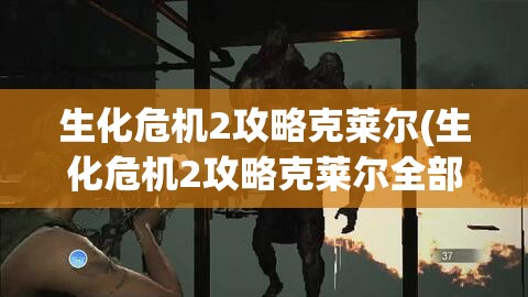 生化危机2攻略克莱尔(生化危机2攻略克莱尔全部密码)