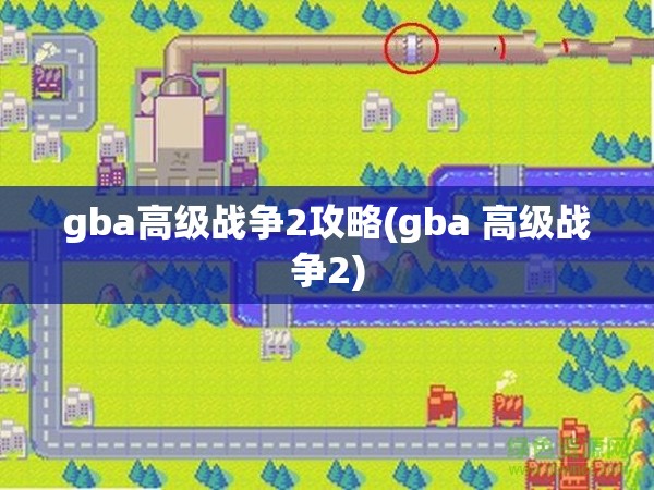 gba高级战争2攻略(gba 高级战争2)