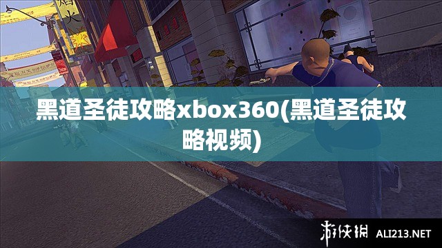 黑道圣徒攻略xbox360(黑道圣徒攻略视频)