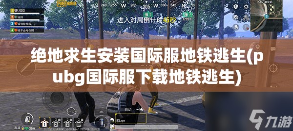 绝地求生安装国际服地铁逃生(pubg国际服下载地铁逃生)