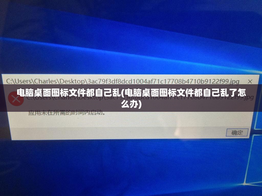 电脑桌面图标文件都自己乱(电脑桌面图标文件都自己乱了怎么办)