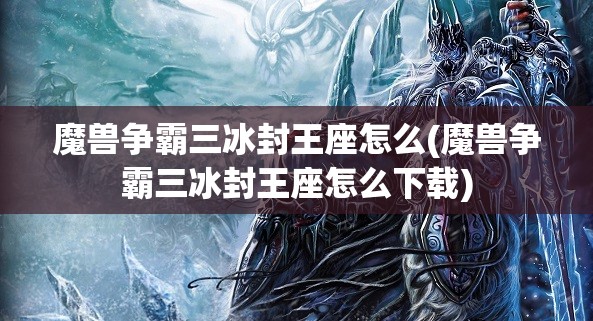 魔兽争霸三冰封王座怎么(魔兽争霸三冰封王座怎么下载)