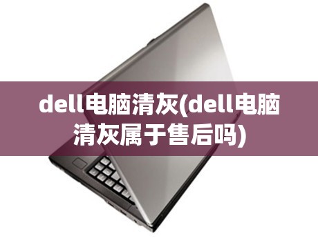 dell电脑清灰(dell电脑清灰属于售后吗)