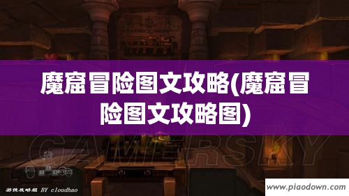 魔窟冒险图文攻略(魔窟冒险图文攻略图)