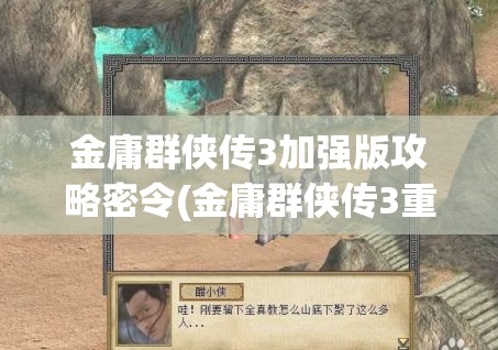 金庸群侠传3加强版攻略密令(金庸群侠传3重制版密令攻略)