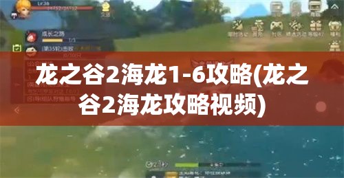 龙之谷2海龙1-6攻略(龙之谷2海龙攻略视频)