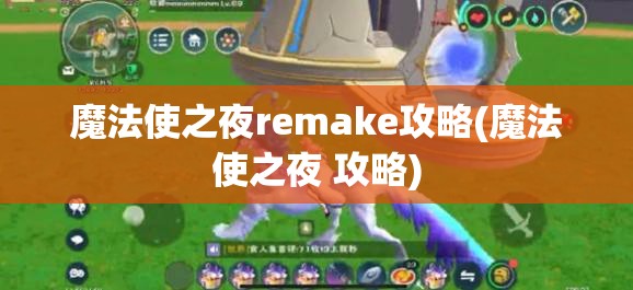 魔法使之夜remake攻略(魔法使之夜 攻略)