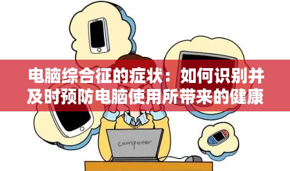 电脑综合征的症状：如何识别并及时预防电脑使用所带来的健康问题