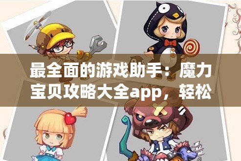 最全面的游戏助手：魔力宝贝攻略大全app，轻松领跑魔力世界