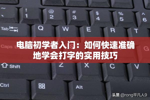 电脑初学者入门：如何快速准确地学会打字的实用技巧