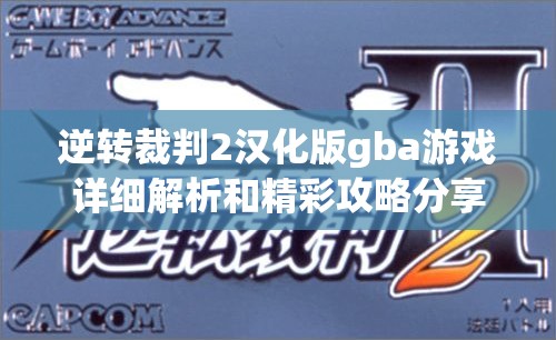 逆转裁判2汉化版gba游戏详细解析和精彩攻略分享