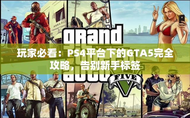 玩家必看：PS4平台下的GTA5完全攻略，告别新手标签