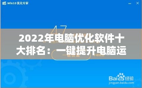 2022年电脑优化软件十大排名：一键提升电脑运行速度