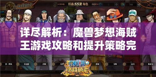 详尽解析：魔兽梦想海贼王游戏攻略和提升策略完全指南