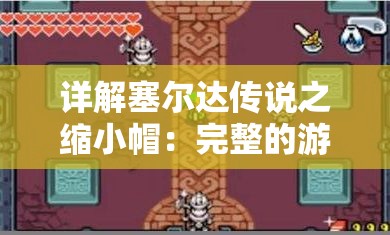 详解塞尔达传说之缩小帽：完整的游戏攻略与隐藏元素解锁指南