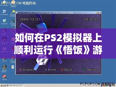 如何在PS2模拟器上顺利运行《悟饭》游戏：完全指南