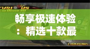 畅享极速体验：精选十款最佳赛车游戏单机版手机推荐