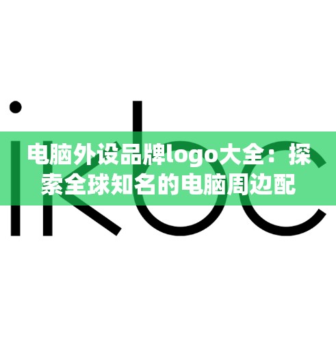 电脑外设品牌logo大全：探索全球知名的电脑周边配件品牌标识