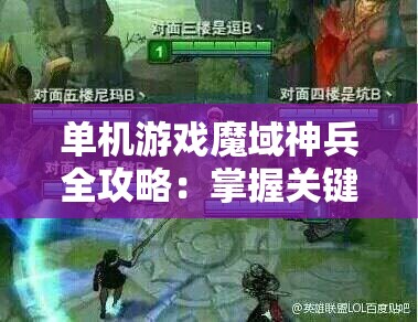 单机游戏魔域神兵全攻略：掌握关键技巧，轻松赢得战斗胜利