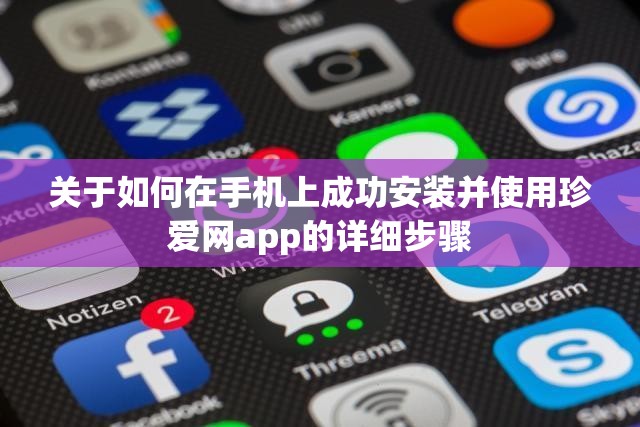 关于如何在手机上成功安装并使用珍爱网app的详细步骤