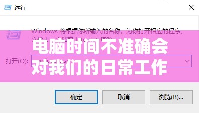 电脑时间不准确会对我们的日常工作和生活产生哪些影响？